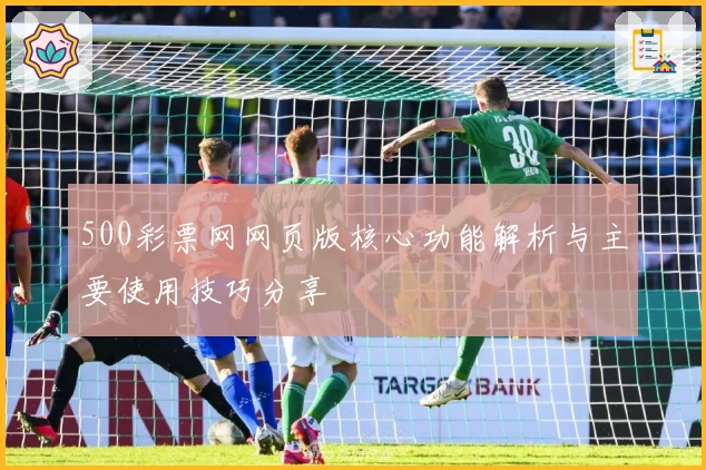 500彩票网网页版核心功能解析与主要使用技巧分享
