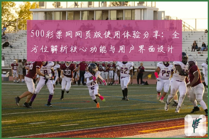 500彩票网网页版使用体验分享：全方位解析核心功能与用户界面设计表现